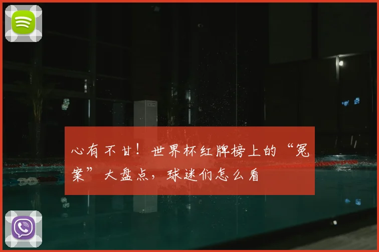 心有不甘!世界杯红牌榜上的“冤案”大盘点,球迷们怎么看