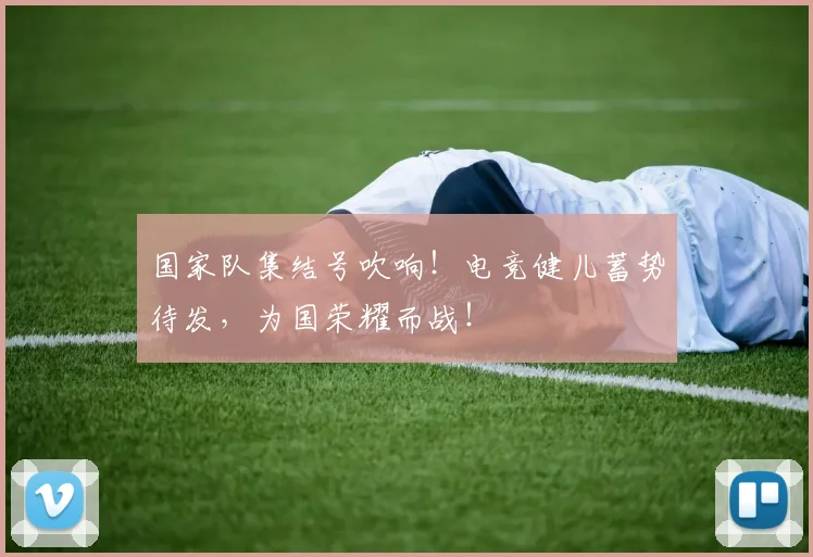 国家队集结号吹响!电竞健儿蓄势待发,为国荣耀而战!